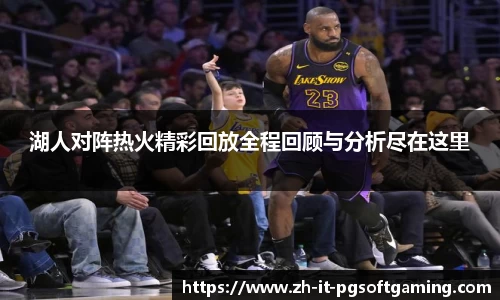 湖人对阵热火精彩回放全程回顾与分析尽在这里